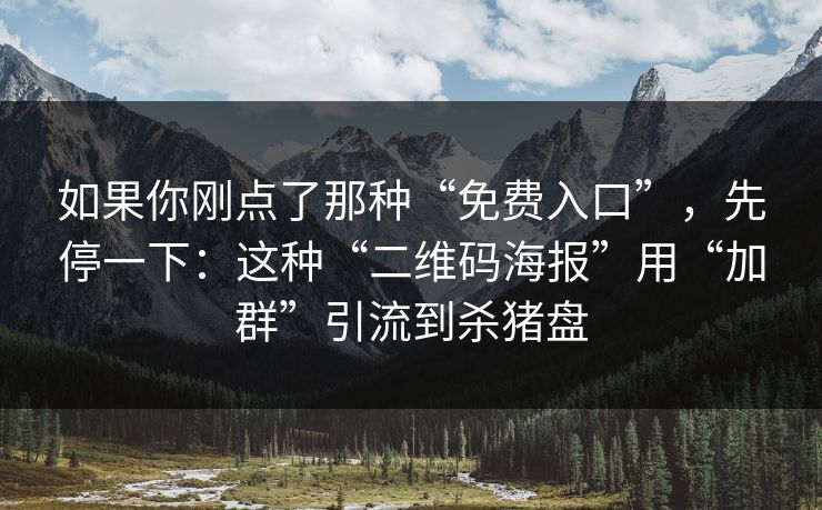 如果你刚点了那种“免费入口”，先停一下：这种“二维码海报”用“加群”引流到杀猪盘